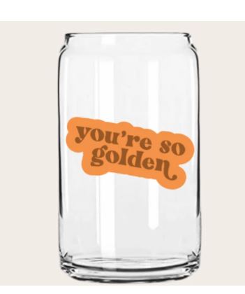 Beer can glass with "you're so golden" quote