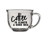 Clear glass coffee mug with "coffee is always a good idea" quote