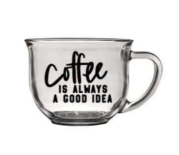 Clear glass coffee mug with "coffee is always a good idea" quote