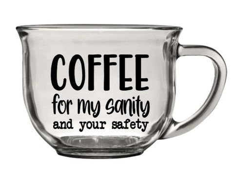 Clear glass coffee mug with "coffee, for my sanity and your safety" quote