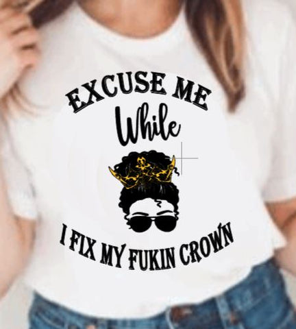 "Excuse me while I fix my fukin crown" quote on white tshirt with gold crown graphic