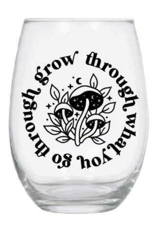 Grow through what you go through wine glass